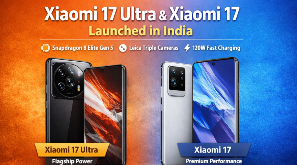Xiaomi 17 Ultra and Xiaomi 17 launched in India with Snapdragon 8 Elite Gen 5 and Leica triple cameras comparison